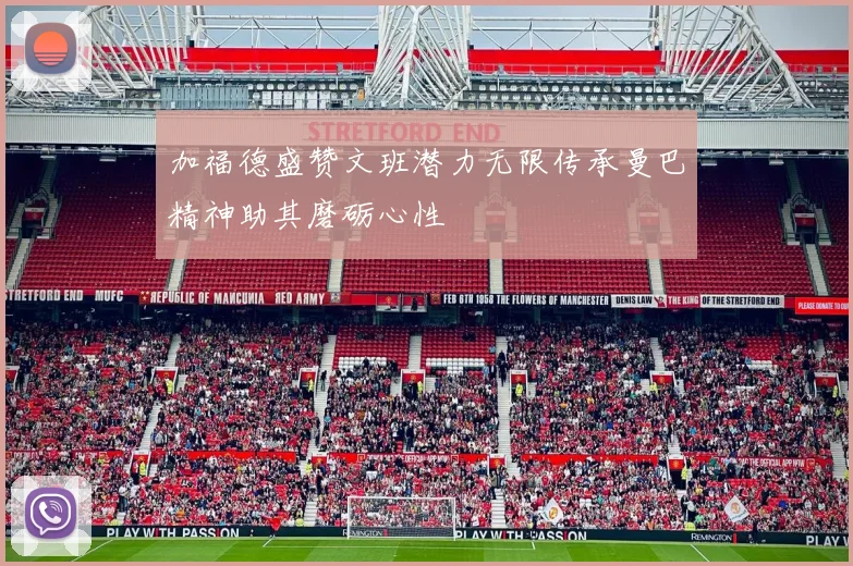 加福德盛赞文班潜力无限传承曼巴精神助其磨砺心性
