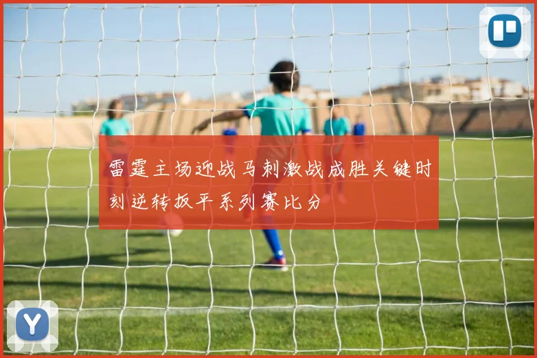 雷霆主场迎战马刺激战成胜关键时刻逆转扳平系列赛比分